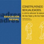 CONSTRUYENDO SEXUALIDADES. O CÓMO EDUCAR LA SEXUALIDAD DE LAS HIJAS Y DE LOS HIJOS.