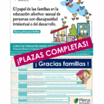 ¡PLAZAS COMPLETAS! Éxito de participación en la formación: El papel de las familias en la educación afectivo-sexual de personas con discapacidad intelectual o del desarrollo. Organiza: Plena Inclusión Madrid Imparte: As. Sexualidad y Discapacidad