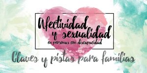 Fundación Bertín Osborne - "Afectividad y sexualidad en personas con discapacidad: claves y pistas para familias".